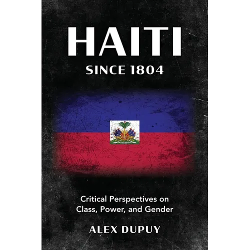 Haiti since 1804: Critical Perspectives on Class, Power, and Gender - Paperback
