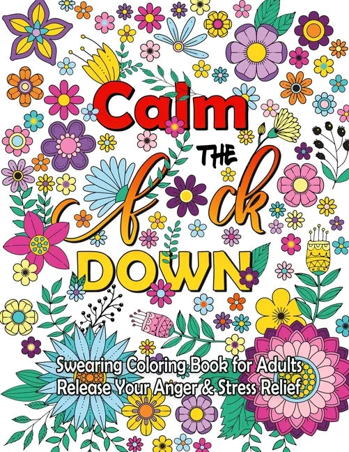Calm The F Down: Swearing Coloring Book, Release Your Anger, Stress Relief Curse Words Coloring Book for Adults - Paperback