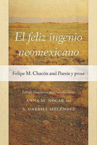 El Feliz Ingenio Neomexicano: Felipe M. Chacón and Poesía Y Prosa - Paperback