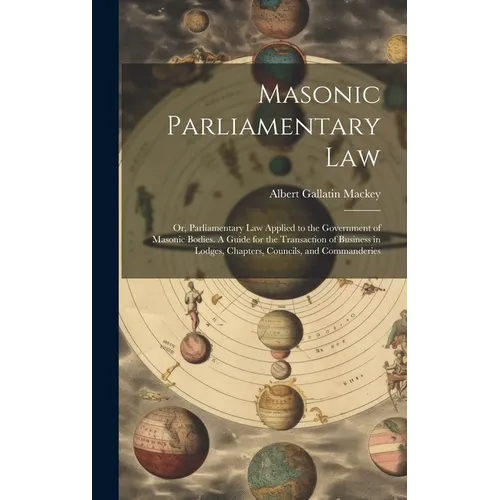 Masonic Parliamentary Law: Or, Parliamentary law Applied to the Government of Masonic Bodies. A Guide for the Transaction of Business in Lodges, - Hardcover