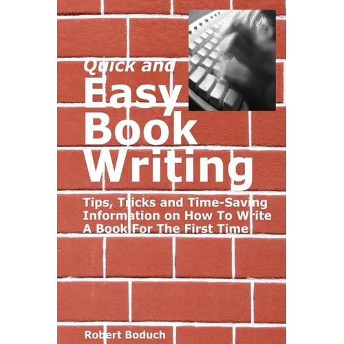Quick and Easy Book Writing: Tips, Tricks and Time-Saving Information on How To Write A Book For The First Time - Paperback