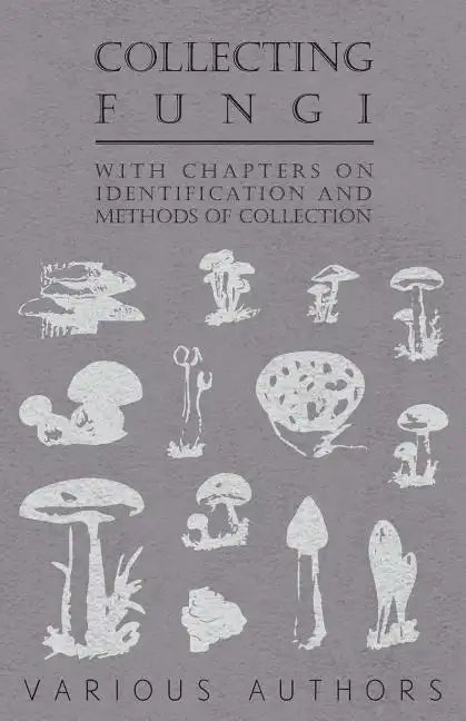 Collecting Fungi - With Chapters on Identification and Methods of Collection - Paperback