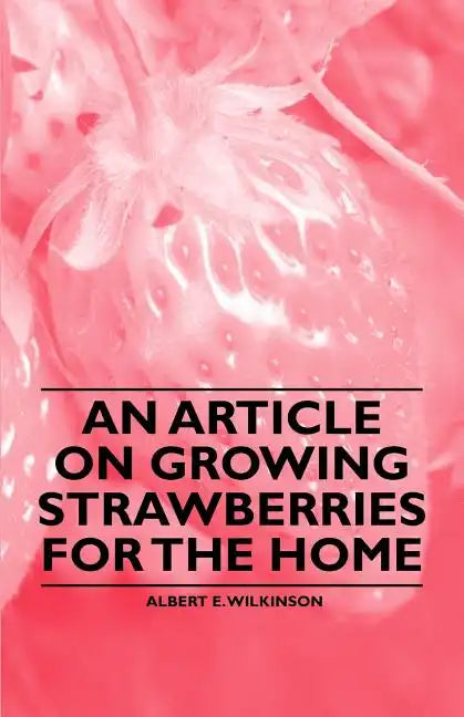 An Article on Growing Strawberries for the Home - Paperback