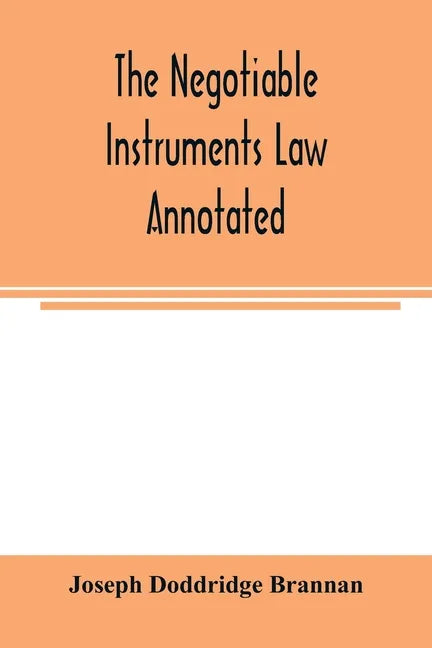 The negotiable instruments law annotated: with references to the English Bills of exchange act, and with the cases under the Negotiable instruments la - Paperback