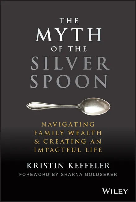 The Myth of the Silver Spoon: Navigating Family Wealth and Creating an Impactful Life - Hardcover