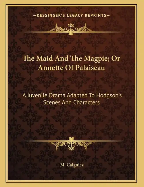 The Maid And The Magpie; Or Annette Of Palaiseau: A Juvenile Drama Adapted To Hodgson's Scenes And Characters - Paperback