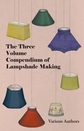The Three Volume Compendium of Lampshade Making - Paperback