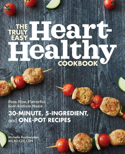 The Truly Easy Heart-Healthy Cookbook: Fuss-Free, Flavorful, Low-Sodium Meals - Paperback