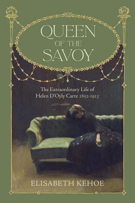 Queen of the Savoy: The Extraordinary Life of Helen d'Oyly Carte 1852-1913 - Hardcover