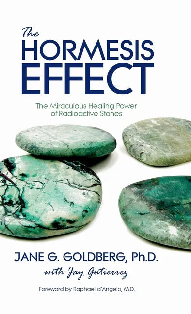 The Hormesis Effect: The Miraculous Healing Power of Radioactive Stones - Hardcover