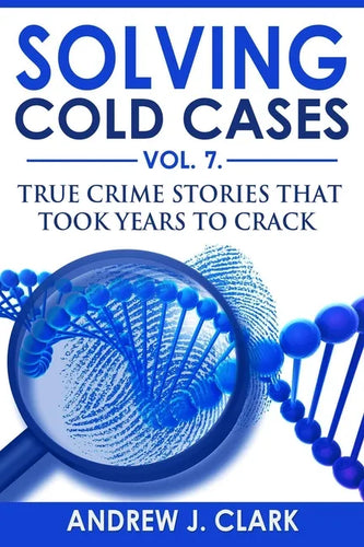 Solving Cold Cases Vol. 7: True Crime Stories that Took Years to Crack - Paperback