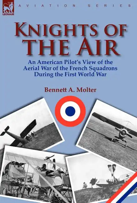 Knights of the Air: An American Pilot's View of the Aerial War of the French Squadrons During the First World War - Hardcover
