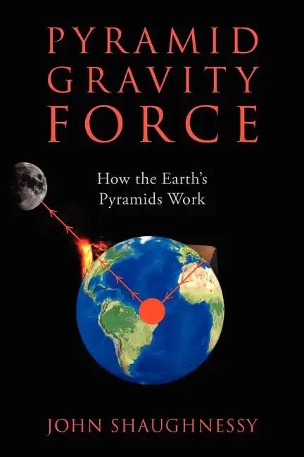Pyramid Gravity Force: How the Earth's Pyramids Work - Paperback