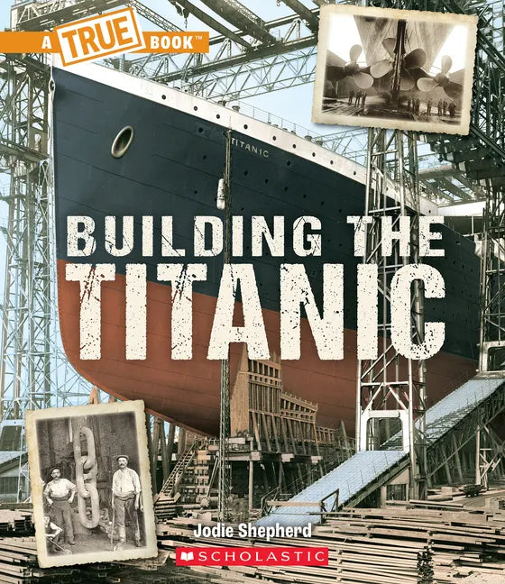 Building the Titanic (a True Book: The Titanic) - Paperback