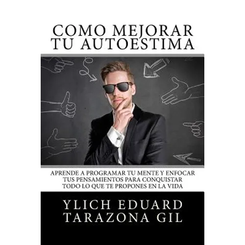 Cómo Mejorar Tú AUTOESTIMA: Aprende a Programar Tú Mente y Enfocar tus Pensamientos Para Conquistar todo lo que te Propones en la Vida - Paperback