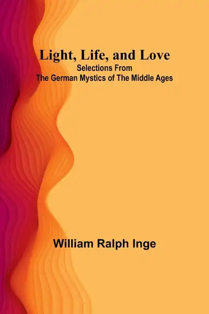 Light, Life, and Love: Selections from the German Mystics of the Middle Ages - Paperback