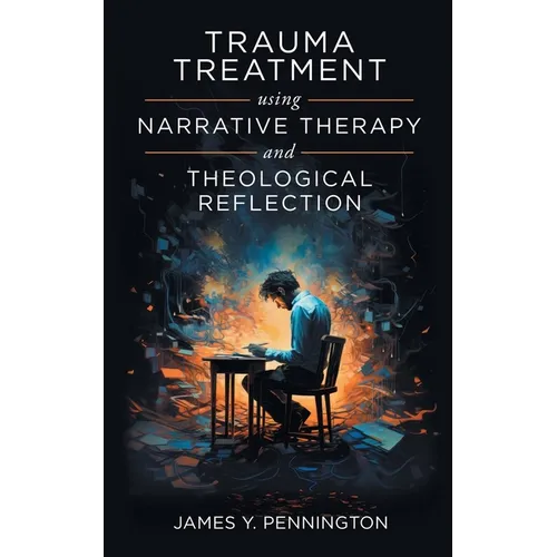 Trauma Treatment Using Narrative Therapy and Theological Reflection. - Paperback