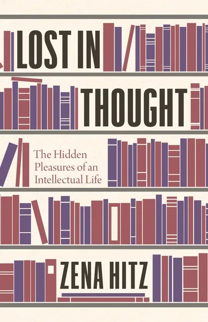Lost in Thought: The Hidden Pleasures of an Intellectual Life - Hardcover