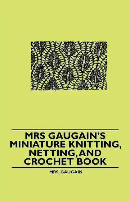 Mrs Gaugain's Miniature Knitting, Netting, and Crochet Book - Paperback