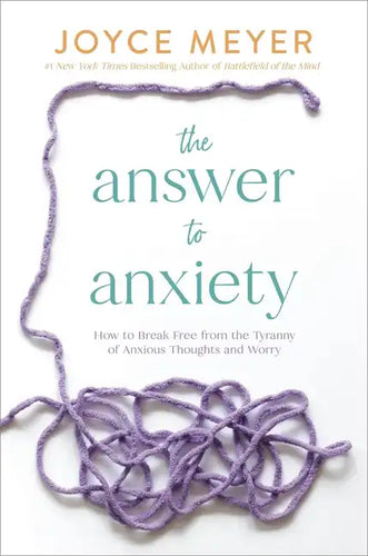 The Answer to Anxiety: How to Break Free from the Tyranny of Anxious Thoughts and Worry - Hardcover