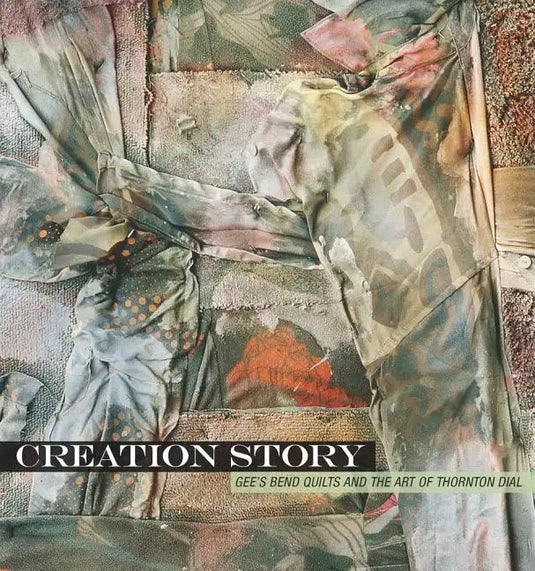 Creation Story: Gee's Bend Quilts and the Art of Thornton Dial - Hardcover
