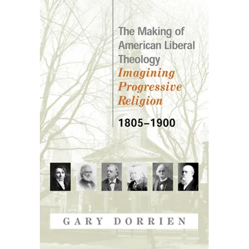 The Making of American Liberal Theology 1805-1900 - Paperback