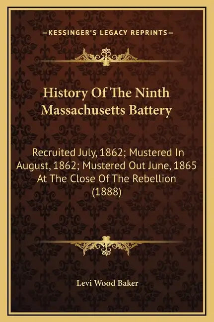 History Of The Ninth Massachusetts Battery: Recruited July, 1862; Mustered In August, 1862; Mustered Out June, 1865 At The Close Of The Rebellion (188 - Hardcover