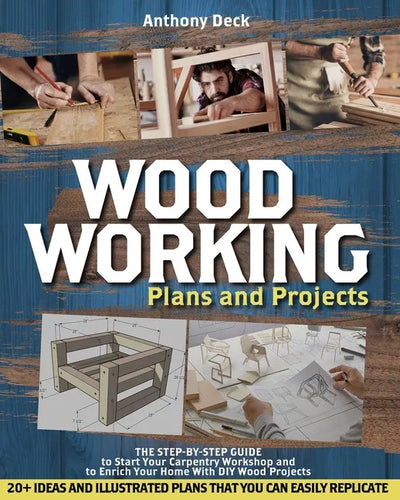 Woodworking Plans and Projects: The Step-by-Step Guide to Start Your Carpentry Workshop and to Enrich Your Home With DIY Wood Projects, 20+ Ideas and - Paperback