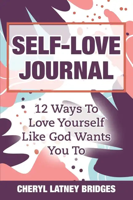 Self-Love Journal: 12 Ways To Love Yourself Like God Wants You To - Paperback