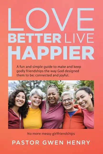 Love Better Live Happier: A fun and simple guide to make and keep godly friendships the way God designed them to be; connected and joyful. - Paperback