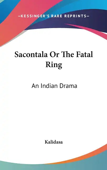 Sacontala Or The Fatal Ring: An Indian Drama - Hardcover