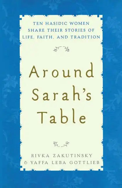 Around Sarah's Table: Ten Hasidic Women Share Their Stories of Life, Fai - Paperback