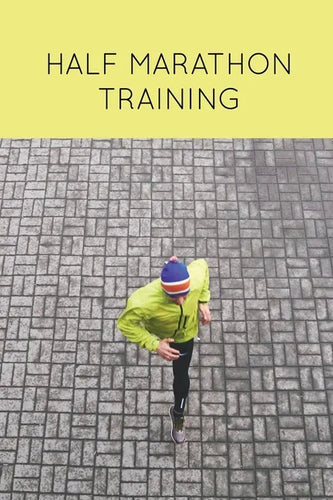 Half Marathon Training: Runners Journal, Running Log, Daily Run Notes Book, 12 Week Schedule, Track Distance, Speed, Time, Weather, Race Detai - Paperback