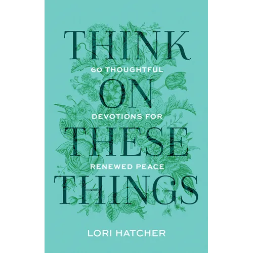 Think on These Things: 60 Thoughtful Devotions for Renewed Peace - Paperback