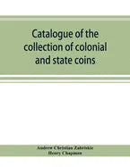 Catalogue of the collection of colonial and state coins, 1787 New York, Brasher doubloon, U. S. pioneer gold coins, extremely fine cents and half cent - Paperback