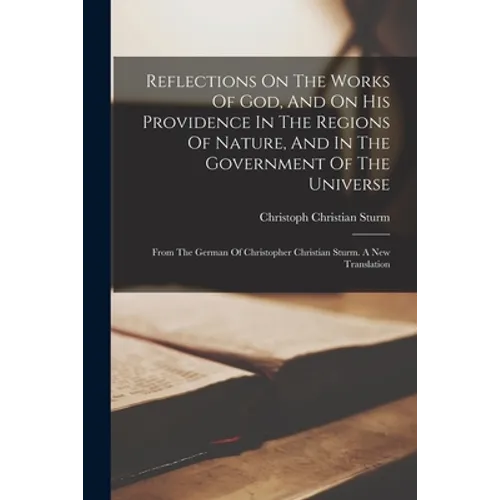 Reflections On The Works Of God, And On His Providence In The Regions Of Nature, And In The Government Of The Universe: From The German Of Christopher - Paperback