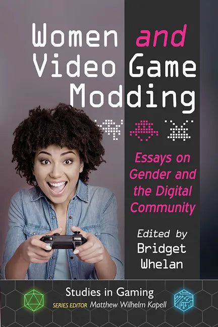 Women and Video Game Modding: Essays on Gender and the Digital Community - Paperback