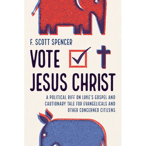 Vote Jesus Christ: A Political Riff on Luke's Gospel and Cautionary Tale for Evangelicals and Other Concerned Citizens - Paperback