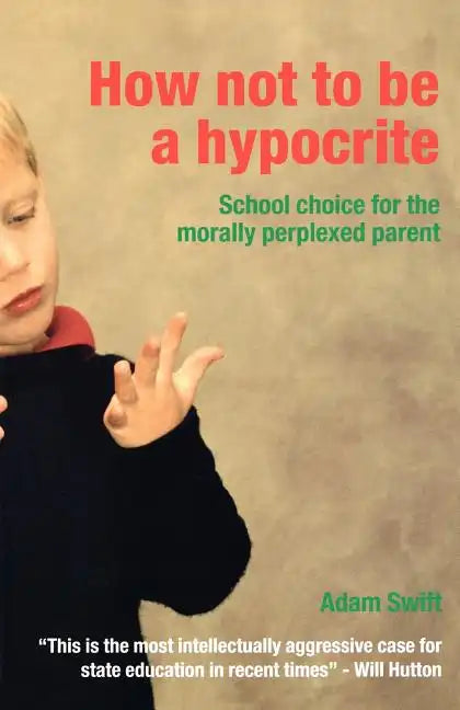 How Not to Be a Hypocrite: School Choice for the Morally Perplexed Parent - Paperback