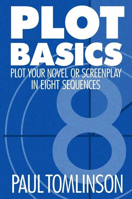 Plot Basics: Plot Your Novel or Screenplay in Eight Sequences - Paperback
