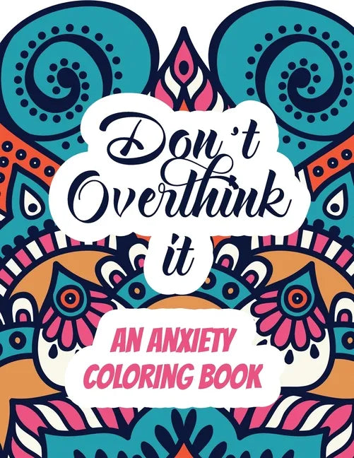 Don't Overthink it - An Anxiety Coloring Book: Adults Stress Releasing Coloring book with Inspirational Quotes, A Coloring Book for Grown-Ups Providin - Paperback