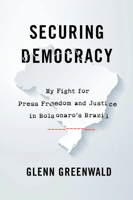 Securing Democracy: My Fight for Press Freedom and Justice in Bolsonaro's Brazil - Hardcover