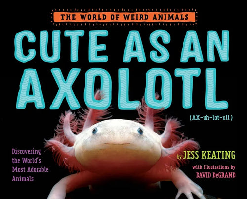 Cute as an Axolotl: Discovering the World's Most Adorable Animals - Hardcover