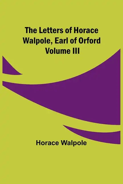 The Letters of Horace Walpole, Earl of Orford Volume III - Paperback