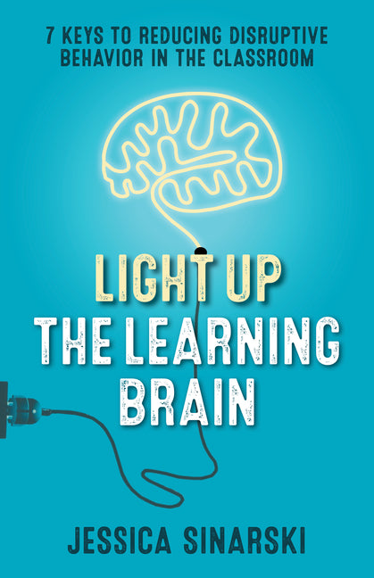 Light Up the Learning Brain: 7 Keys to Reducing Disruptive Behavior in the Classroom - Paperback