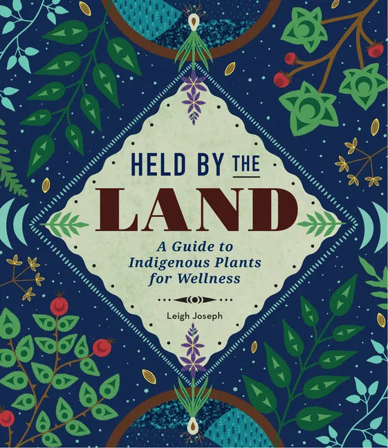 Held by the Land: A Guide to Indigenous Plants for Wellness - Hardcover