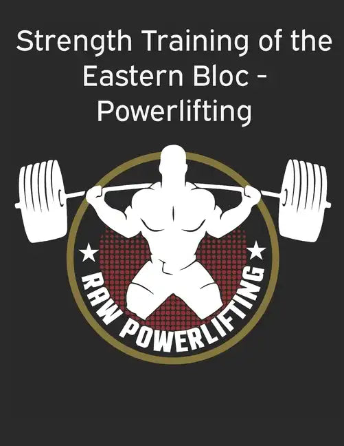 Strength Training of the Eastern Bloc - Powerlifting: weight training, strength building and muscle building - Paperback