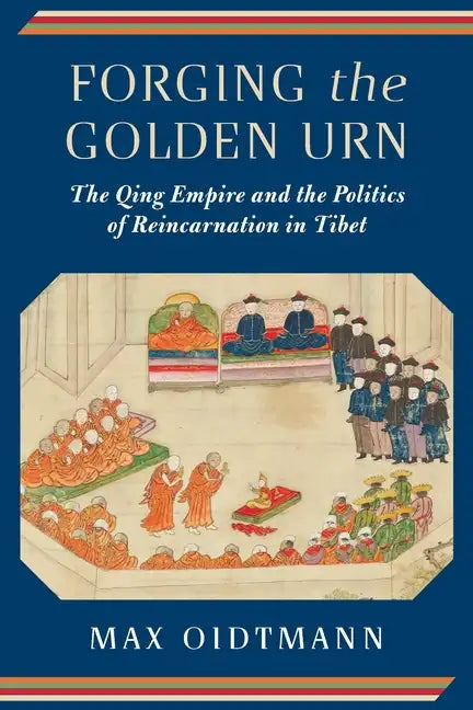 Forging the Golden Urn: The Qing Empire and the Politics of Reincarnation in Tibet - Paperback