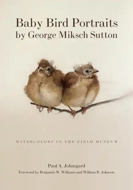 Baby Bird Portraits by George Miksch Sutton: Watercolors in the Field Museum - Paperback