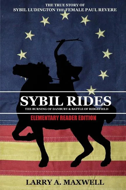 Sybil Rides the Elementary Reader Edition: The True Story of Sybil Ludington the Female Paul Revere, The Burning of Danbury and Battle of Ridgefield - Paperback
